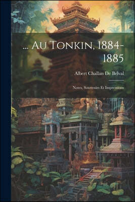 ... Au Tonkin, 1884-1885: Notes, Souvenirs Et Impressions
