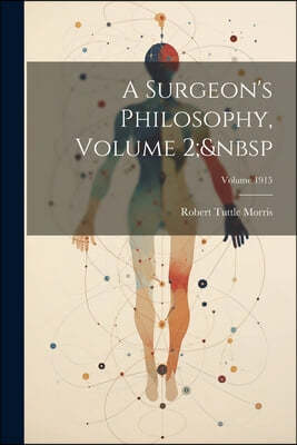 A Surgeon's Philosophy, Volume 2; Volume 1915