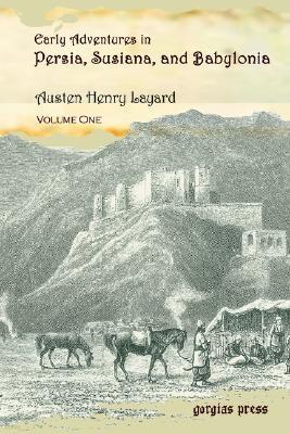 Early Adventures in Persia, Susiana, and Babylonia, Including a Residence Among the Bakhtiyari and Other Wild Tribes Before the Discovery of Nineveh (