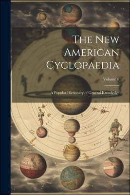 The New American Cyclopaedia: A Popular Dictionary of General Knowledge; Volume 8