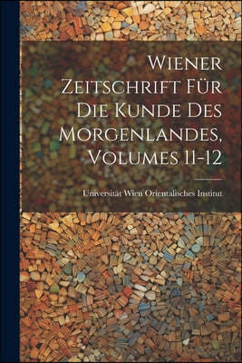 Wiener Zeitschrift Fur Die Kunde Des Morgenlandes, Volumes 11-12