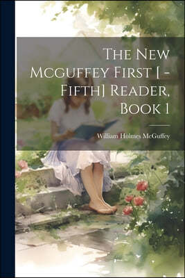 The New Mcguffey First [ -Fifth] Reader, Book 1