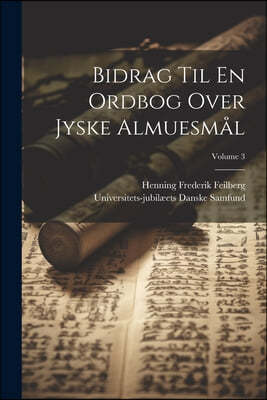 Bidrag Til En Ordbog Over Jyske Almuesmal; Volume 3