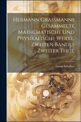 Hermann Grassmanns gesammelte mathematische und physikalische Werke. Zweiten Bandes zweiter Theil