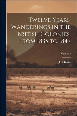 Twelve Years' Wanderings in the British Colonies. From 1835 to 1847; Volume 2
