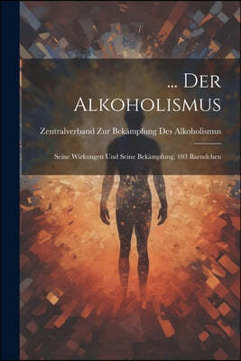 ... Der Alkoholismus: Seine Wirkungen Und Seine Bekampfung, 103 Baendchen