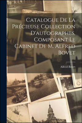 Catalogue De La Precieuse Collection D'autographes, Composant Le Cabinet De M. Alfred Bovet