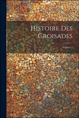 Histoire Des Croisades; Volume 5