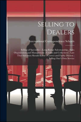 Selling to Dealers; Selling of Specialties; Long-Range Salesmanship; Sales Organization and Management; Credits and Collections; Law That Salesmen Sho