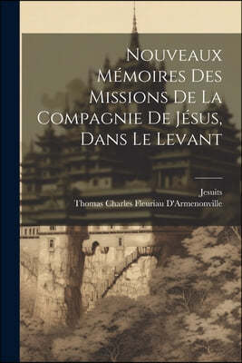 Nouveaux Memoires Des Missions De La Compagnie De Jesus, Dans Le Levant