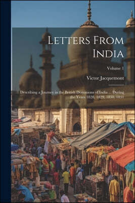 Letters From India: Describing a Journey in the British Dominions of India ... During the Years 1828, 1829, 1830, 1831; Volume 1