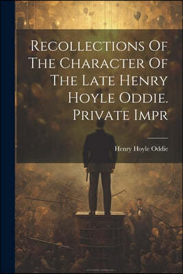 Recollections Of The Character Of The Late Henry Hoyle Oddie. Private Impr