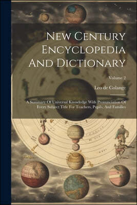 New Century Encyclopedia And Dictionary: A Summary Of Universal Knowledge With Pronunciation Of Every Subject Title For Teachers, Pupils, And Families