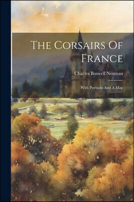 The Corsairs Of France; With Portraits And A Map