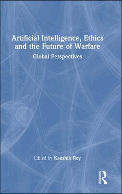 Artificial Intelligence, Ethics and the Future of Warfare: Global Perspectives