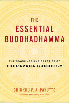 The Essential Buddhadhamma: The Teachings and Practice of Theravada Buddhism