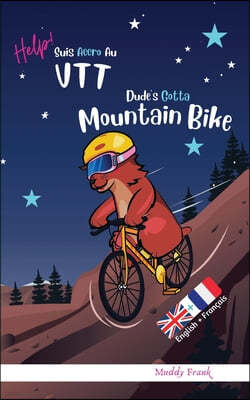 Dude's Gotta Mountain Bike / Help ! Suis Accro Au VTT: Bilingual Edition. This book reads with English on one page, French on the other. For 8-12 year