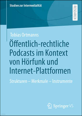 Öffentlich-Rechtliche Podcasts Im Kontext Von Hörfunk Und Internet-Plattformen: Strukturen - Merkmale - Instrumente