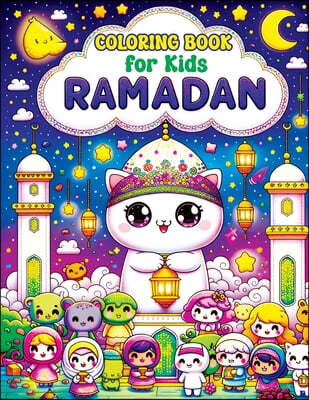 Ramadan Coloring Book for Kids: Cute Kawaii Pages with Islamic & Muslim Themes, Exploring Lanterns, Crescent Moons and Prayer Mats in a World of Color