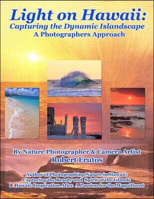 Createspace Light on Hawaii: Capturing the Dynamic Islandscape A Photographers Approach
