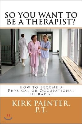 SO YOU WANT TO BE A THERAPIST? How to become a Physical or Occupational Therapist