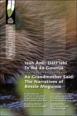Isuh Anii/As Grandmother Said: Datl'ishi Ts'ika Aa Guunija / The Narratives of Bessie Meguinis