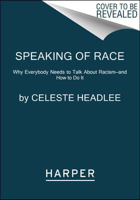 Speaking of Race: Why Everybody Needs to Talk about Racism--And How to Do It