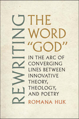 Rewriting the Word God: In the Arc of Converging Lines Between Innovative Theory, Theology, and Poetry