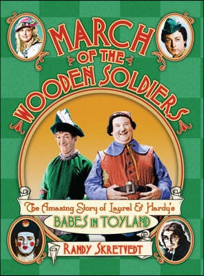 March of the Wooden Soldiers: The Amazing Story of Laurel & Hardy's "Babes in Toyland"