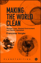 Making the World Clean: Wasted Lives, Wasted Environment, and Racial Capitalism