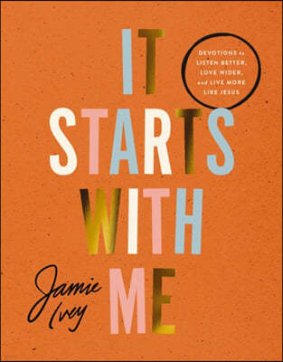 It Starts with Me: Devotions to Listen Better, Love Wider, and Live More Like Jesus