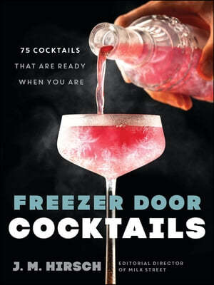 Freezer Door Cocktails: 75 Cocktails That Are Ready When You Are