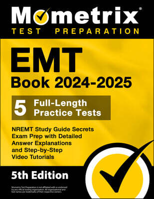 EMT Book 2024-2025 - 5 Full-Length Practice Tests, Nremt Study Guide Secrets Exam Prep with Detailed Answer Explanations and Step-By-Step Video Tutori