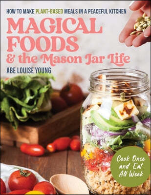 Magical Foods and the Mason Jar Life: How to Make Plant-Based Meals in a Peaceful Kitchen