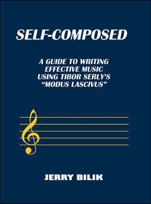 Self-Composed: A Guide to Writing Effective Music using Tibor Serly's "Modus Lascivus"