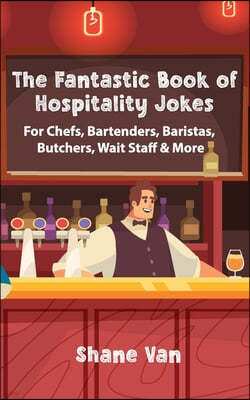 The Fantastic Book of Hospitality Jokes: For Chefs, Bartenders, Baristas, Butchers, Wait Staff and More!