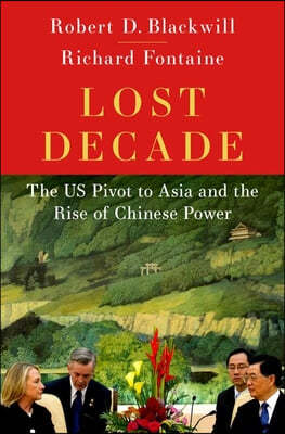 Lost Decade: The Us Pivot to Asia and the Rise of Chinese Power