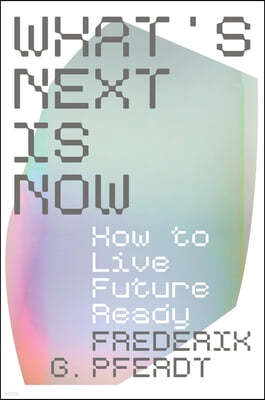 What's Next Is Now: How to Live Future Ready