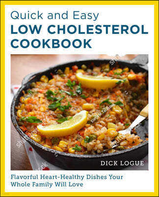 Quick and Easy Low Cholesterol Cookbook: Flavorful Heart-Healthy Dishes Your Whole Family Will Love