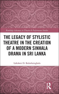 Legacy of Stylistic Theatre in the Creation of a Modern Sinhala Drama in Sri Lanka