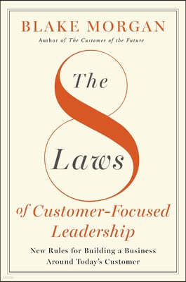 The 8 Laws of Customer-Focused Leadership: New Rules for Building a Business Around Today's Customer