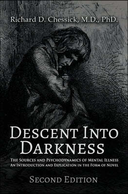 Descent into Darkness: The Sources and Psychodynamics of Mental Illness and Introduction and Explication in the Form of Novel