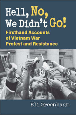 Hell, No, We Didn't Go!: Firsthand Accounts of Vietnam War Protest and Resistance