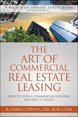 The Art of Commercial Real Estate Leasing: How to Lease a Commercial Building and Keep It Leased