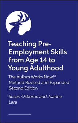 Teaching Pre-Employment Skills from Age 14 to Young Adulthood: The Autism Works Now!(r) Method. Revised and Expanded Second Edition