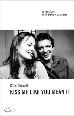 Kiss Me Like You Mean It: First Performed in the UK at Soho Theatre and Writers' Centre, on 21 May 2001