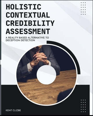 Holistic Contextual Credibility Assessment: A Reality-based Alternative to Deception Detection