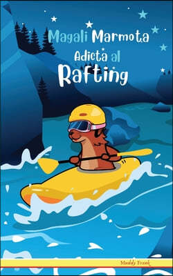 Magali Marmota Adicta Al Rafting: Spanish Edition. Niños de 8 a 12 años. Libro de humor con temas de animales, montañas y amistad.
