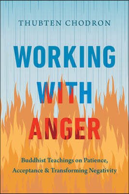 Working with Anger: Buddhist Teachings on Patience, Acceptance, and Transforming Negativity