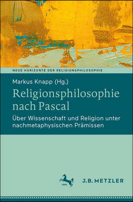 Religionsphilosophie Nach Pascal: Über Wissenschaft Und Religion Unter Nachmetaphysischen Prämissen
